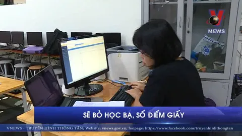 Bộ Giáo dục và Đào tạo sẽ bỏ học bạ và sổ điểm giấy