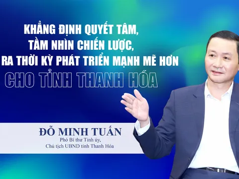 Thanh Hóa: Khẳng định quyết tâm, tầm nhìn chiến lược, mở ra thời kỳ phát triển mạnh mẽ hơn